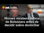 Moraes vai receber defesa de Bolsonaro antes de decidir se prorroga prisão domiciliar