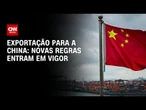 Novas regras de exportação para China entram em vigor; medida impacta Brasil | CNN PRIME TIME