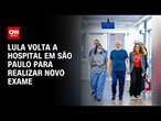 Lula volta a hospital em São Paulo para realizar novos exames | CNN NOVO DIA