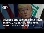 Governo dos EUA confirma novo tarifaço ao Brasil, mas abre espaço para isenções