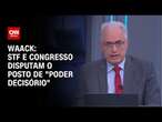 Waack: STF e Congresso disputam o posto de 