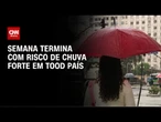 Previsão do tempo: semana termina com risco de chuva forte no país | CNN NOVO DIA