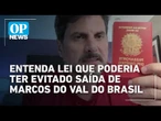 Norma do STJ poderia ter evitado que Marcos do Val saísse do Brasil; entenda | O POVO News