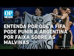 Entenda por que a Fifa pode punir a Argentina por faixa sobre as Malvinas l #op NEWS