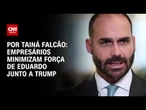 Empresários brasileiros minimizam força de Eduardo Bolsonaro junto a Trump | BASTIDORES CNN