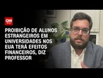 Análise: Proibição de alunos estrangeiros em universidades nos EUA terá efeitos financeiros | WW