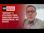 Uso do “mayday” na aviação é considerado o nível mais grave de emergência, diz piloto | BASTIDORES