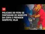 Policiais do Peru se fantasiam de mascote da Copa e prendem suspeito | CNN BRASIL