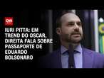 Iuri Pitta: Em trend do Oscar, direita fala sobre passaporte de Eduardo Bolsonaro | CNN 360º