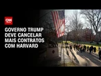 Trump x Harvard: Governo pedirá que agências federais cancelem contratos | LIVE CNN