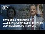 Valdemar justifica fim do cargo de presidência nacional do PL Mulher: "Arruma enguiço com 20"