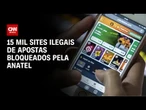 Anatel bloqueou 15 mil sites ilegais de apostas | CNN NOVO DIA
