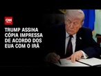 Trump assina versão impressa de acordo dos Estados Unidos com Irã | CNN PRIME TIME