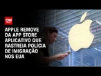 Apple remove app que rastreia polícia de imigração nos EUA | CNN 360º