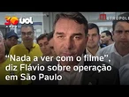 Flávio Bolsonaro sobre operação em São Paulo: 'Não tem nada a ver com o filme'