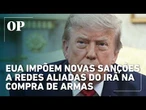 EUA impõem novas sanções a redes aliadas do Irã na compra de armas