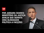 Ministério da Justiça: Derrite cria blindagem política a facções criminosas | CNN PRIME TIME