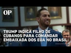 Trump indica filho de cubanos para comandar embaixada dos EUA no Brasil