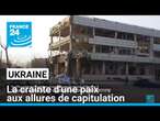 Ukraine : la crainte d'une paix aux allures de capitulation • FRANCE 24