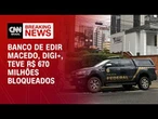 Operação bloqueia R$ 670 milhões de banco do pastor Edir Macedo | CNN NOVO DIA