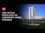 Transparência Internacional critica resolução do Congresso sobre emendas | CNN ARENA