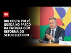 Reforma do setor elétrico vai reduzir conta de luz de todos, diz Rui Costa | CNN ARENA