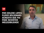 Análise: Flávio Bolsonaro acredita que pai pode reverter "condenação política” | CNN ARENA