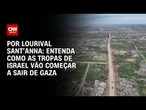 Análise: Tropas de Israel têm 24 horas para retirada parcial de Gaza; entenda | CNN ARENA
