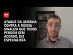 Ataque da Ucrânia contra Rússia mostra que todos perdem sem acordo, diz especialista | BASTIDORES