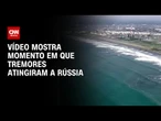 Vídeo mostra momento em que o terremoto atingiu a Rússia | CNN BRASIL