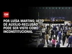 Análise: Veto de auxílio-reclusão pode ser visto como inconstitucional | BASTIDORES CNN