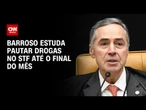 Barroso estuda pautar drogas no STF até o final do mês | CNN 360º