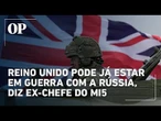 Reino Unido pode já estar em guerra com a Rússia, alerta ex-chefe do MI5; entenda
