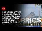 Análise: Declaração final do Brics aborda escalada de conflitos globais | AGORA CNN