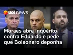 Moraes aceita pedido da PGR e abre inquérito contra Eduardo; Bolsonaro deve prestar depoimento à PF