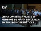China condena à morte 11 integrantes de família mafiosa que comandava esquemas criminosos em Mianmar
