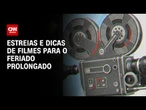 Cine Live: Estreias e dicas de filmes para o feriado prolongado | LIVE CNN