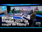 Mondial 2026 : la coupe de Trump ? • FRANCE 24