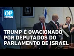 Trump é aplaudido de pé por mais de 2 minutos ao chegar ao Parlamento israelense | O POVO News