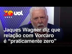 Jaques Wagner diz que sua relação com Daniel Vorcaro é 'praticamente zero'
