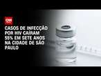 Casos de infecção por HIV caíram 55% em sete anos na cidade de São Paulo | CNN PRIME TIME