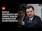 Torres buscou desmobilizar acampamentos, afirma defesa | CNN 360º