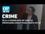 Veja a cronologia do caso da professora encontrada morta na Zona Sul de SP l O POVO News