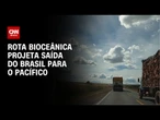 Rota Biocêanica: Corredor busca encurtar distância para o mercado Asiático | CNN PRIME TIME