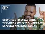 Conversas privadas entre Tirullipa e suposta amante são expostas nas redes sociais; entenda