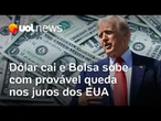 Dólar cai e Bolsa sobe com mercado animado com a possibilidade de queda nos juros dos EUA