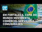 Em Fortaleza, Copa do Mundo 2026 movimenta comércio, serviços e comunidades l O POVO NEWS
