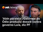 Gabinete do ódio de Bolsonaro usou Abin paralela para produzir dossiê contra o governo Lula, diz PF