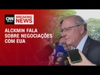 Geraldo Alckmin fala sobre negociações com EUA | BASTIDORES CNN