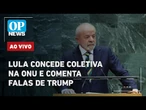 AO VIVO: Lula comenta falas de Trump em entrevista coletiva à imprensa na ONU; confira | OPNEWS